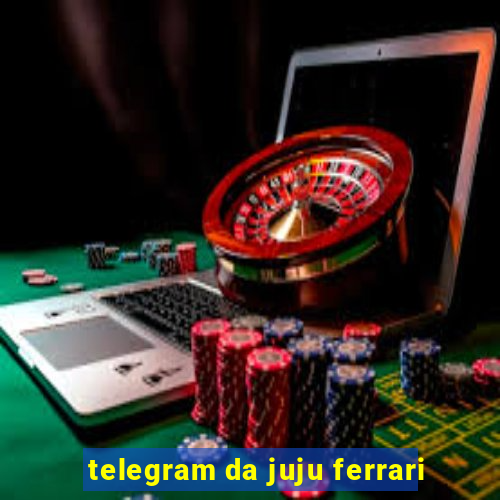 telegram da juju ferrari